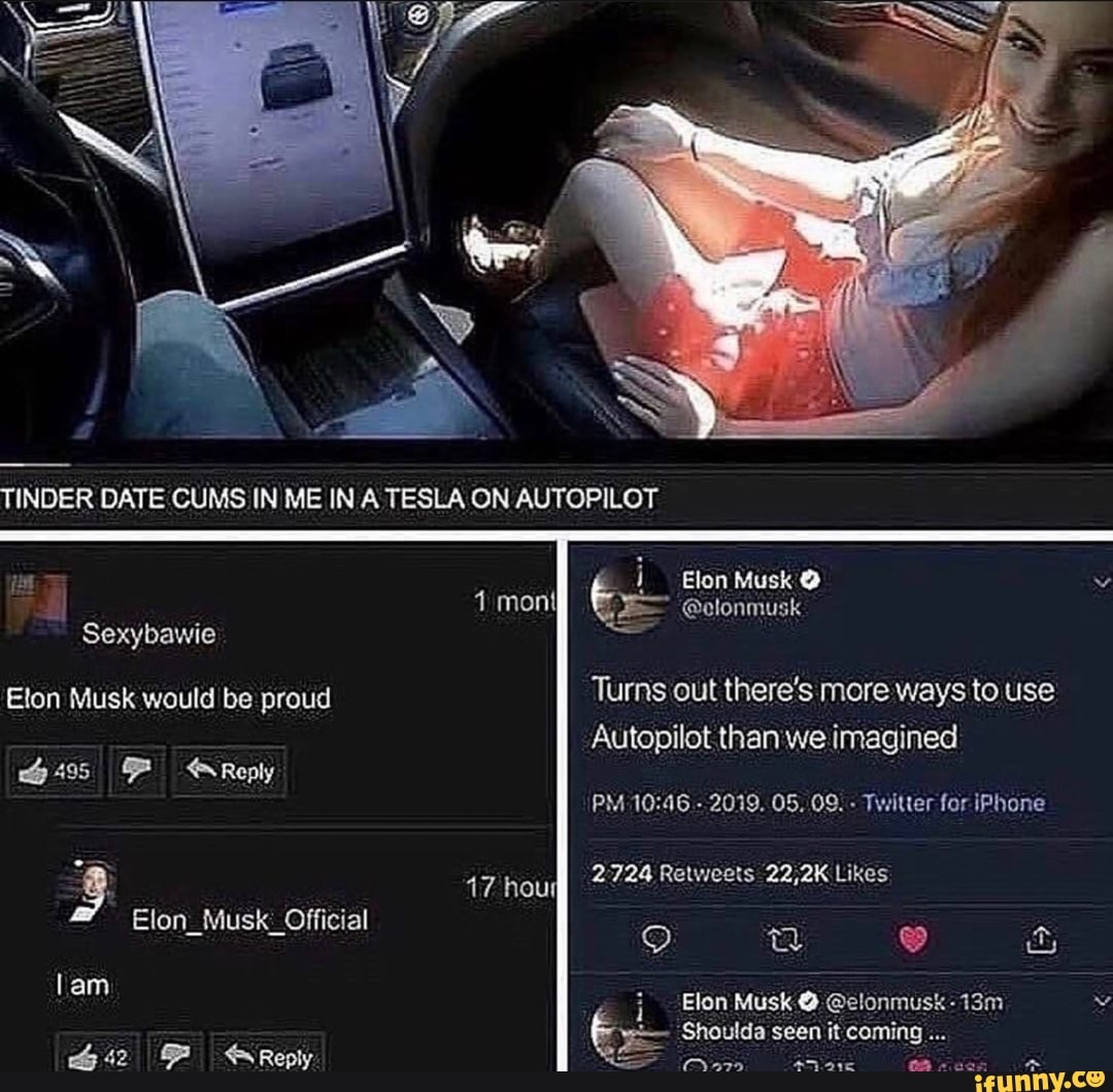 TINDER DATE CUMS IN ME IN A TESLA ON AUTOPILOT Sexybawie Elon Musk  @olonmusk Elon Musk