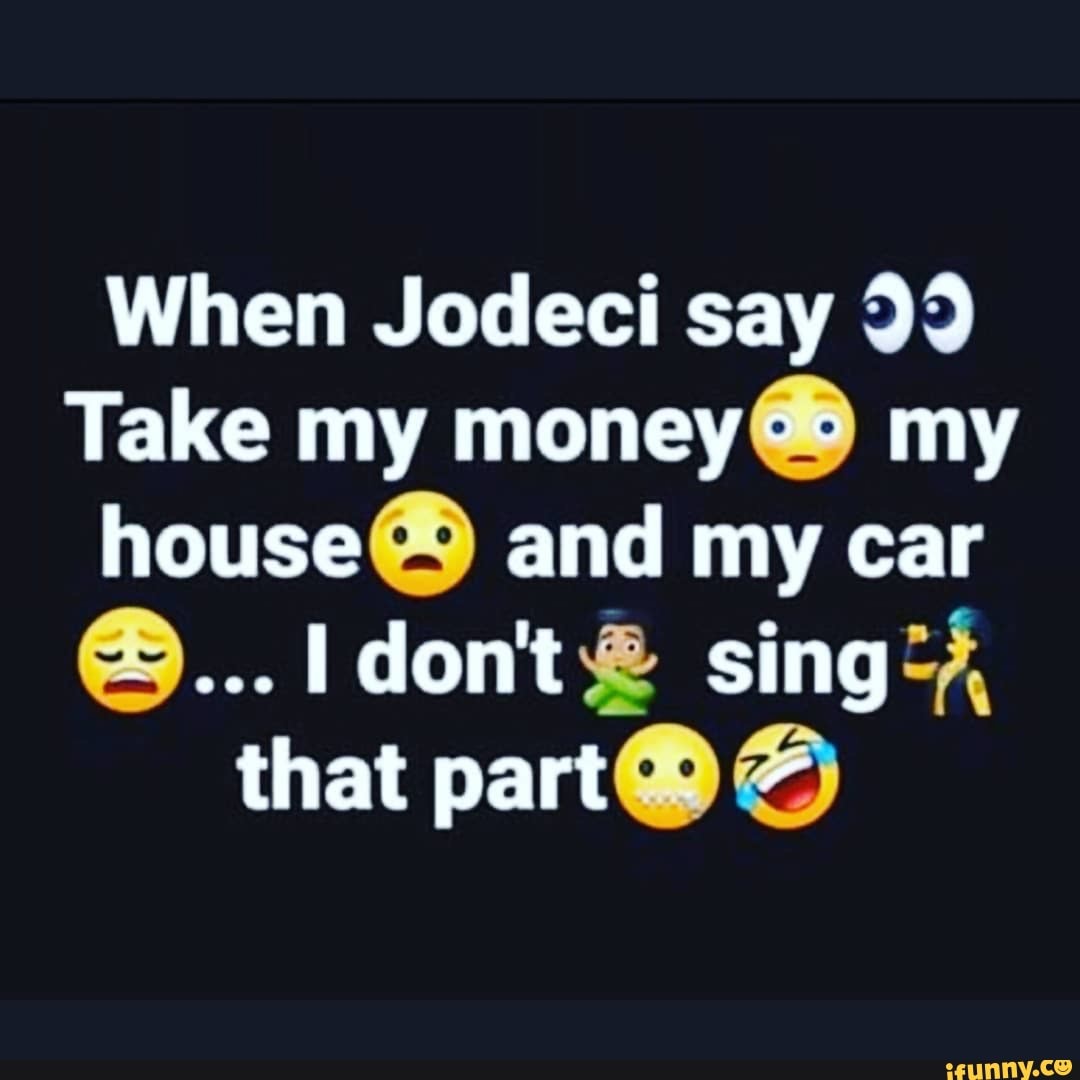 When Jodeci say 99 Take my my house and my car es don t sing