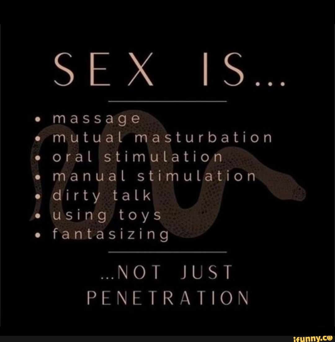 SEX IS... massage mutual masturbation oral stimulation manual stimulation  dirty talk using toys fantasizing NOT JUST PENETRATION - iFunny Brazil