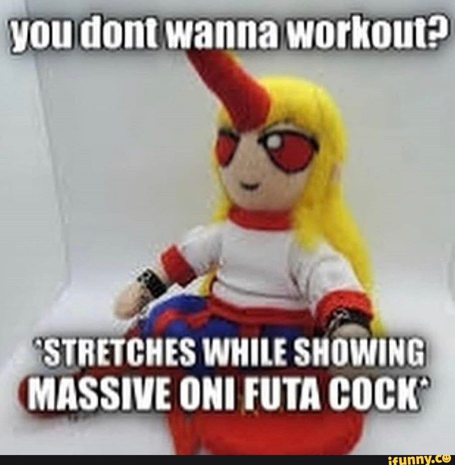 You dont Wanna workout? TRETCHES IN SHIINT MASSIVE ONT FUTA COCK - iFunny  Brazil