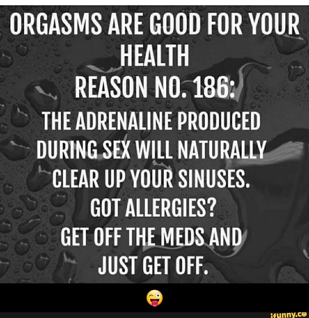 ORGASMS ARE GOOD FOR YOUR HEALTH REASON NO. 186 THE ADRENALINE