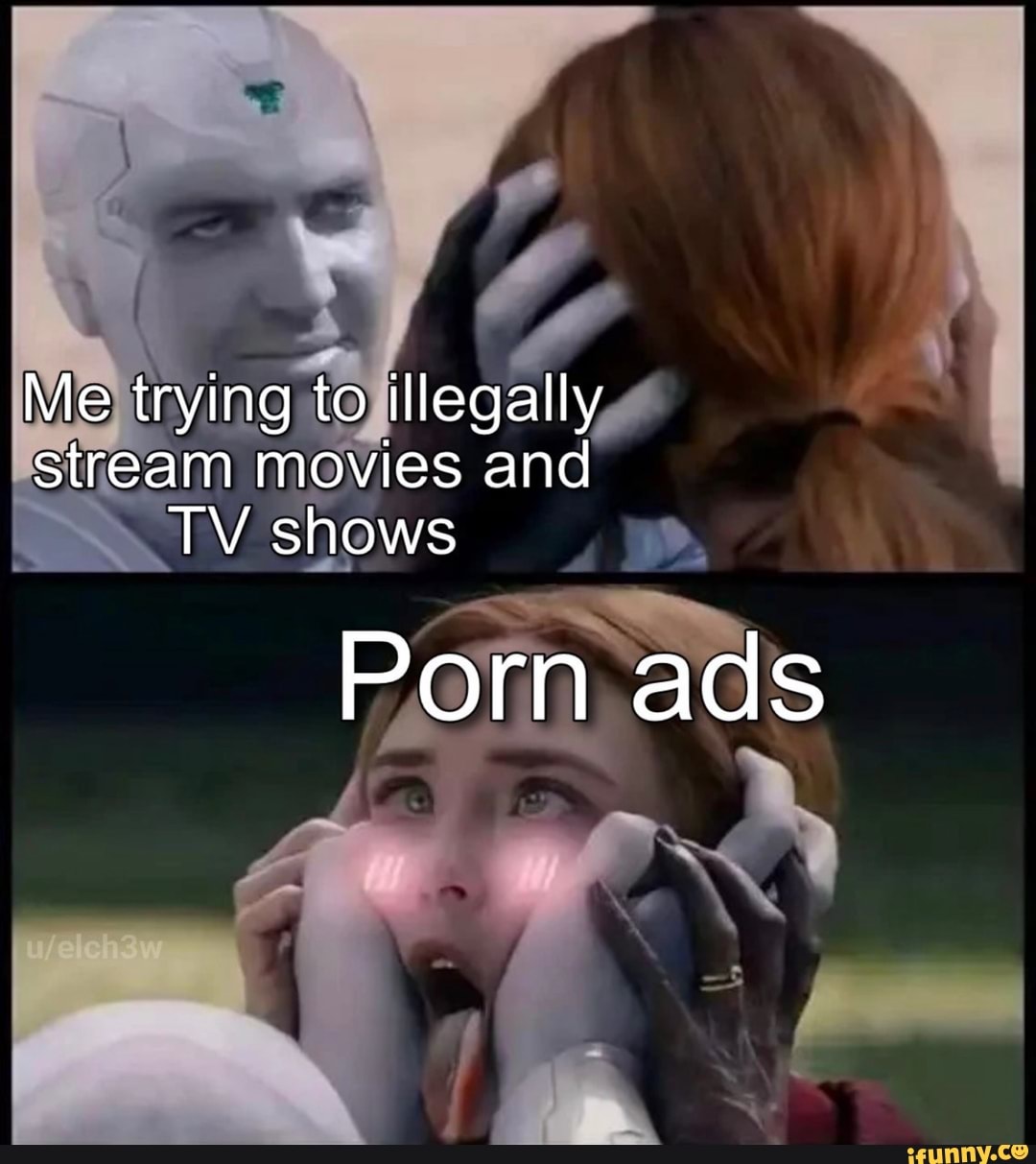 Me trying to illegally stream movies and TV shows Porn ads - iFunny Brazil