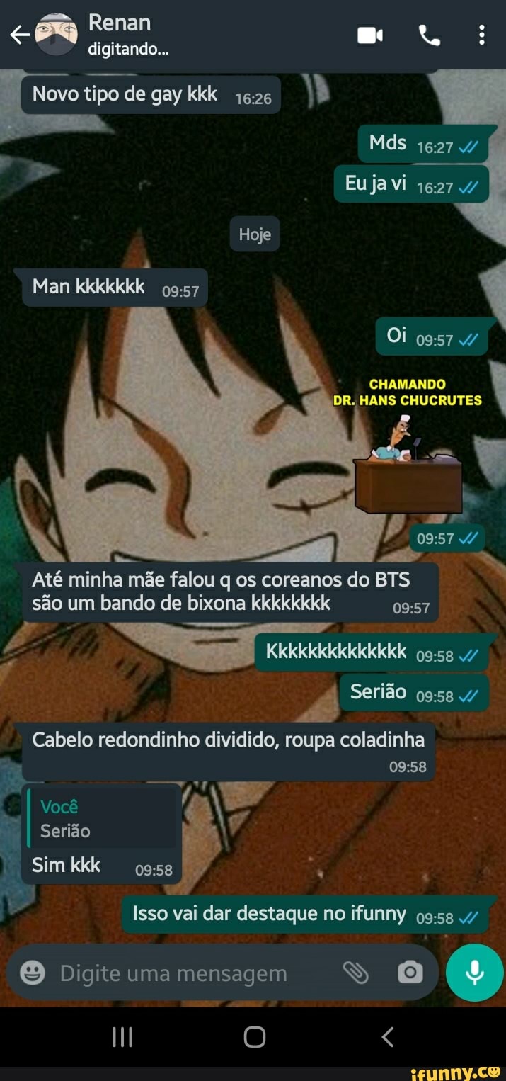 Renan digitando... Novo tipo de gay kkk Mds 4/ Eujavi Hoje Man kkkkkkk Oi  CHAMANDO DR.