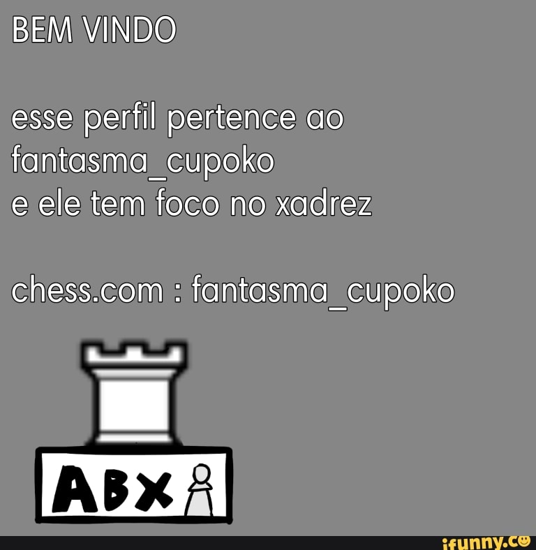 BEM VINDO esse perfil pertence ao fantasma cupoko e ele tem foco no xadrez  : fantasma cupoko mA LI - iFunny Brazil