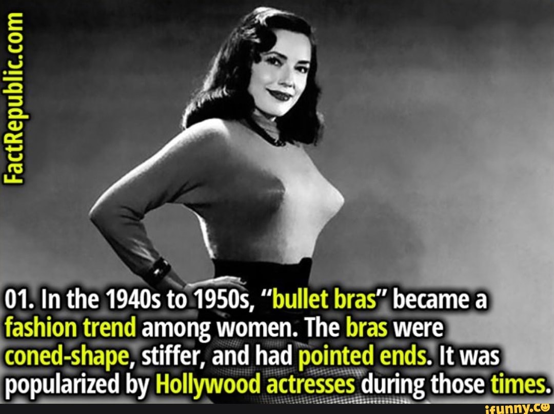 TIL that in the 1940s to 1950s, bullet bras became a fashion trend among  women. The bras are coned-shape, stiffer, and have pointed ends. It was  popularized by Hollywood actresses during those