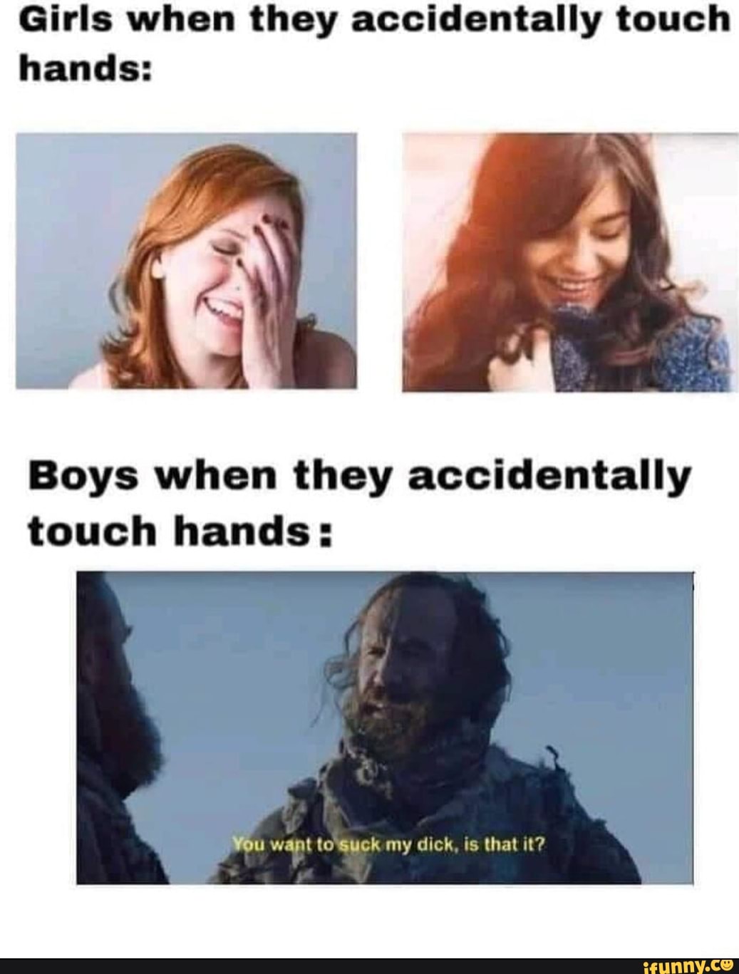 Girls when they accidentally touch hands: Boys when they accidentally touch  hands: Wou want my dick, is that it? - iFunny Brazil