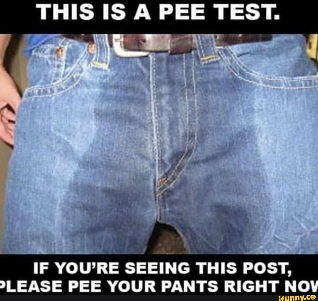 IF YOU'RE SEEING THIS POST, 'LEASE PEE YOUR PANTS RIGHT NO