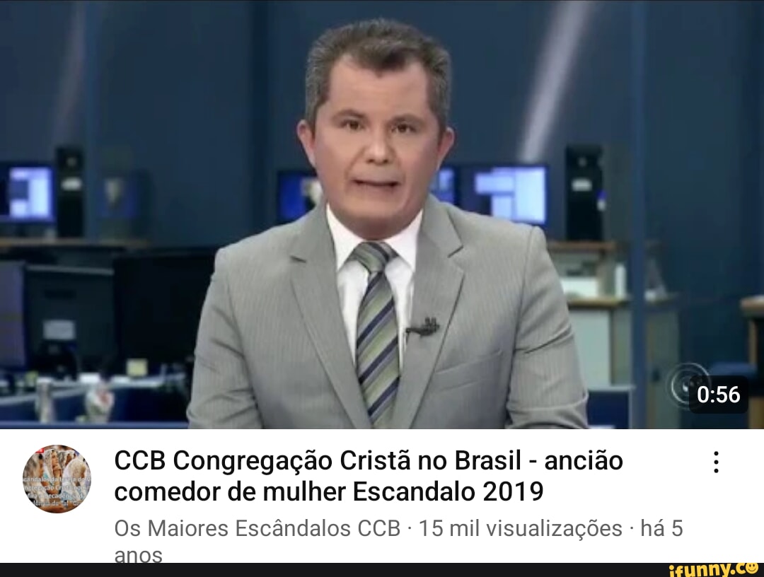 CCB Congregação Cristã no Brasil - ancião comedor de mulher Escandalo 2019  Os Maiores Escândalos CCB - 15 mil visualizações - há 5 - iFunny Brazil