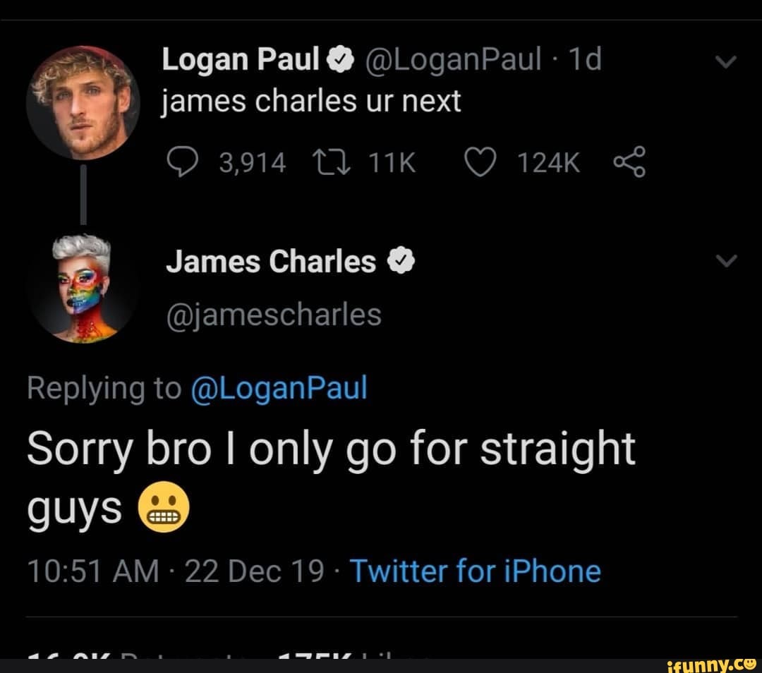 Logan Paul @LoganPaul - james charles ur next 124k James Charles  @jamescharles Replying to @LoganPaul Sorry bro I only go for straight guys  AM - 22 Dec 19 - Twitter for iPhone - iFunny Brazil