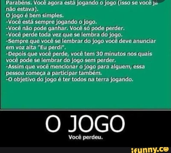 O JOGO rabéns, agora você está jogando o jogo, siga as regrá saber como se  joga: cê sempre está jogando o jogo. cê nunca ganha o Jogo, você sempre  perde da vez