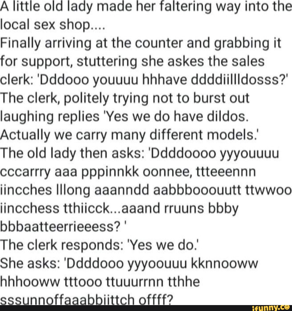 A little old lady made her faltering way into the local sex shop... Finally  arriving at