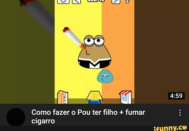 Como fazer o Pou ter filho + fumar cigarro - iFunny Brazil