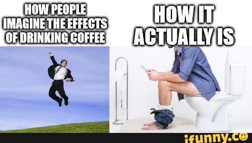 IMAGIWE THE EFFECTS) OF DRINKING COFFEE! - iFunny Brazil