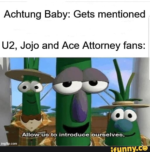 Achtung Baby: Gets mentioned Jojo and Ace Attorney fans: Allow'us to