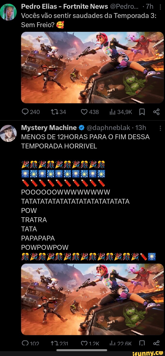 Pedro Elias - Fortnite News Pedro... Vocês vão sentir saudades da Temporada 3: Sem Freio? dl e Quo Vas Mk Mystery Machine odaphneblak - MENOS DE 12HORAS PARA O FIM DESSA TEMPORADA HORRIVEL POOOOOOWWWWWWWW PAN PAN PAN PAN PAN PAN PAN PAN PANTAS POW TRATRA TATA PAPAPAPA POWPOWPOW Qi 193 O19kK du926K &