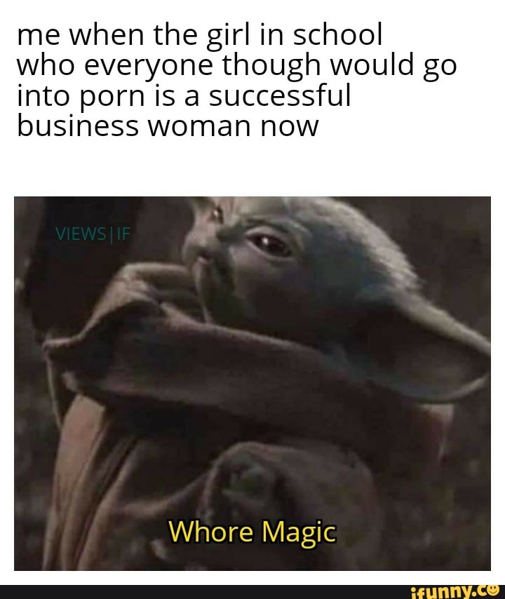 Brazilian Girls Porn Memes - Me when the girl in school who everyone though would go into porn is a  successful business woman now Whore Magic - iFunny Brazil