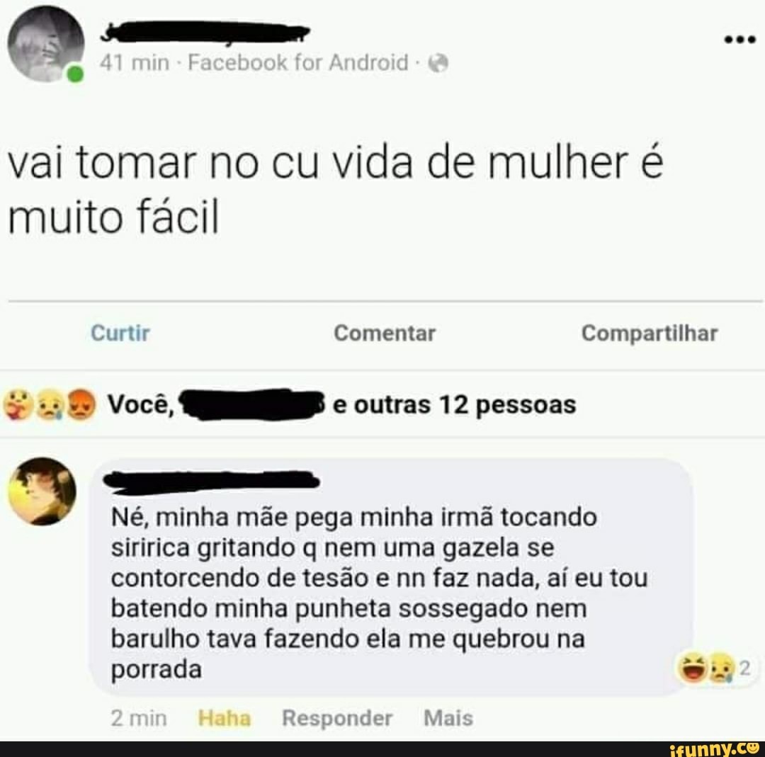 Vai tomar no cu vida de mulher é muito fácil Compartilhar 