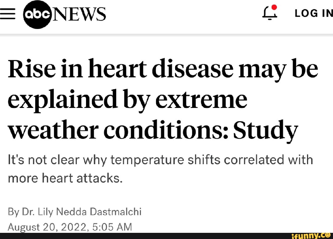 news Rise in heart disease may be explained by extreme weather conditions:  Study It's not clear why temperature shifts correlated with more heart  attacks. By Dr. Lily Nedda Dastmalchi 9 AY