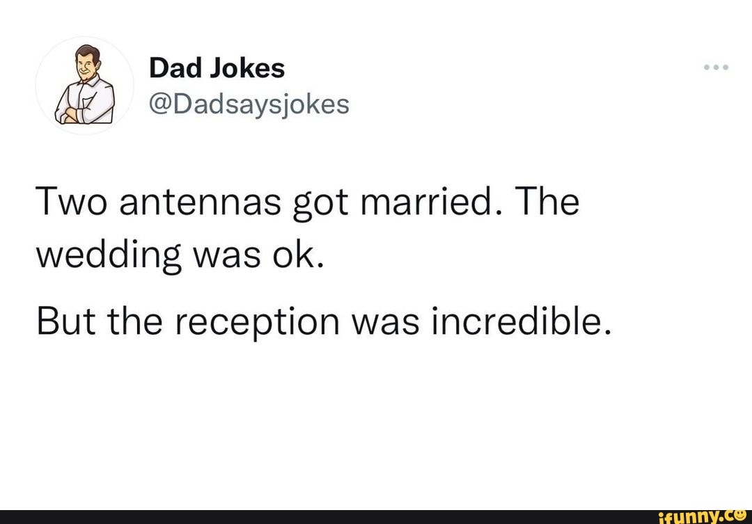 YY Dad Jokes Dadsaysjokes Two antennas got married. The wedding was ok