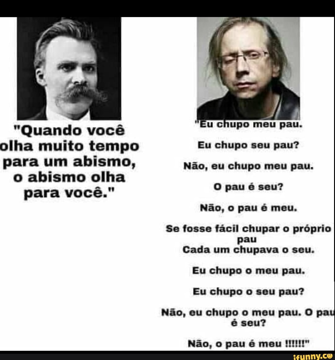 Quando você u chupo meu pau. olha muito tempo para um abismo, Não, eu chupo  meu