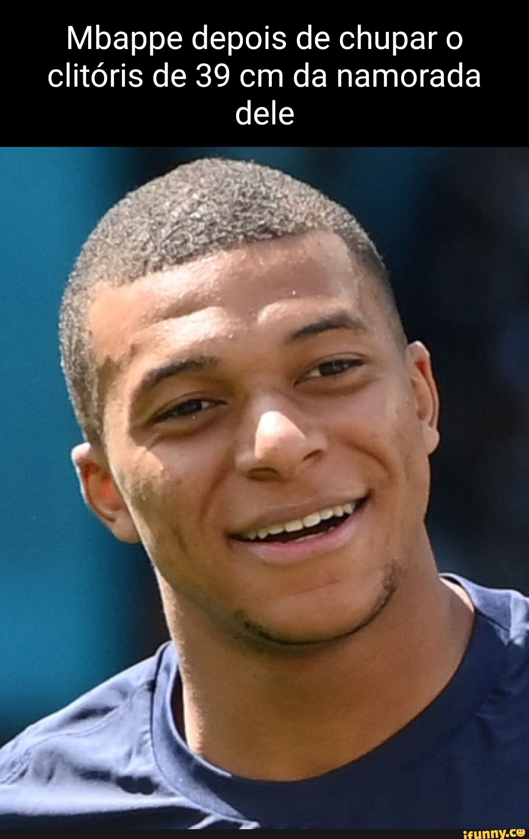 Mbappe depois de chupar o clitóris de 39 cm da namorada dele I - iFunny  Brazil