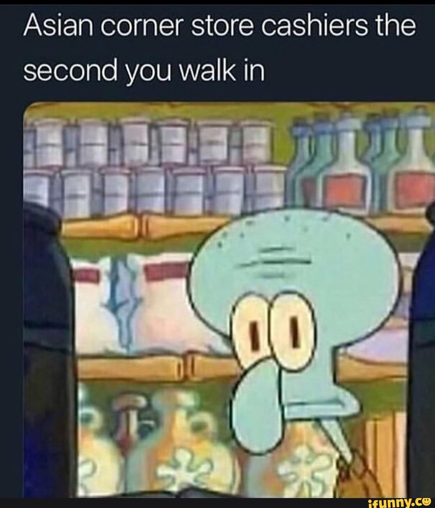 Asian corner store cashiers the second you walk in - iFunny Brazil