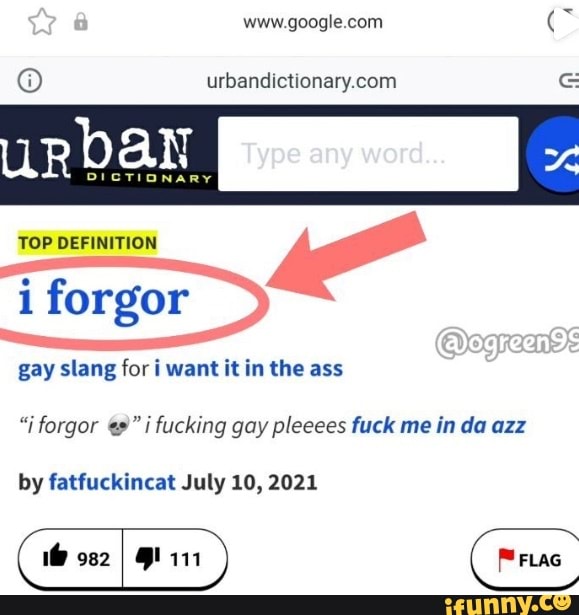 Urban TOP DEFINITION forgor gay slang for i want it in the ass i forgor  i  fucking gay pleeees fuck me in da azz by fatfuckincat July 10, 2021 -  iFunny Brazil