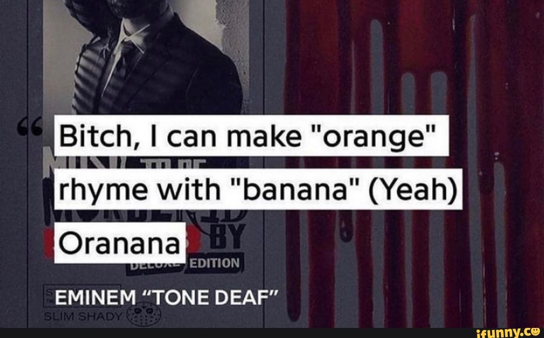 Bitch, I can make "orange" rhyme with "banana" (Yeah) Oranana EDITION