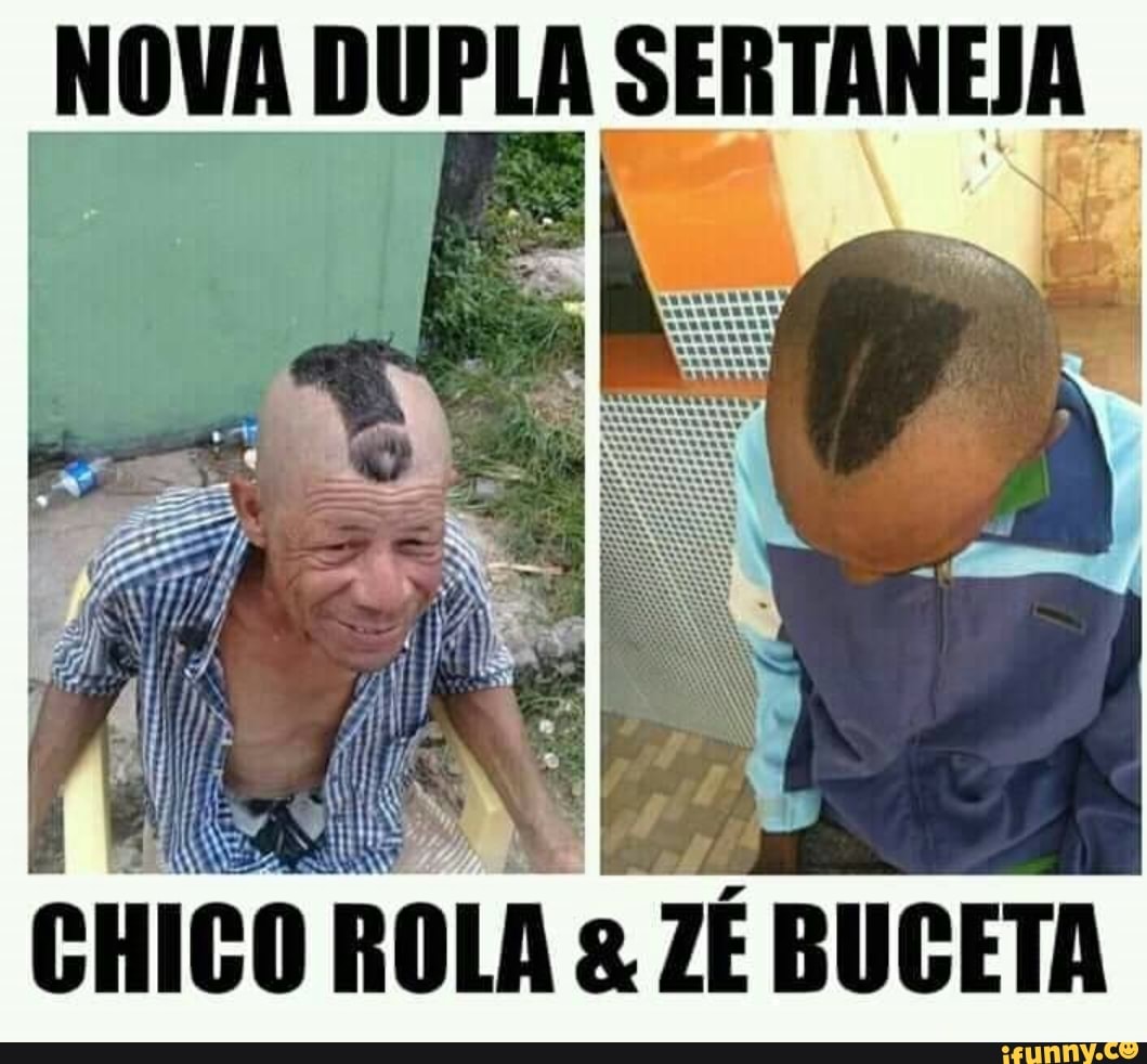 NOVA DUPLA SERTANEJA CHICO ROLA ZÉ BUCETA - iFunny Brazil