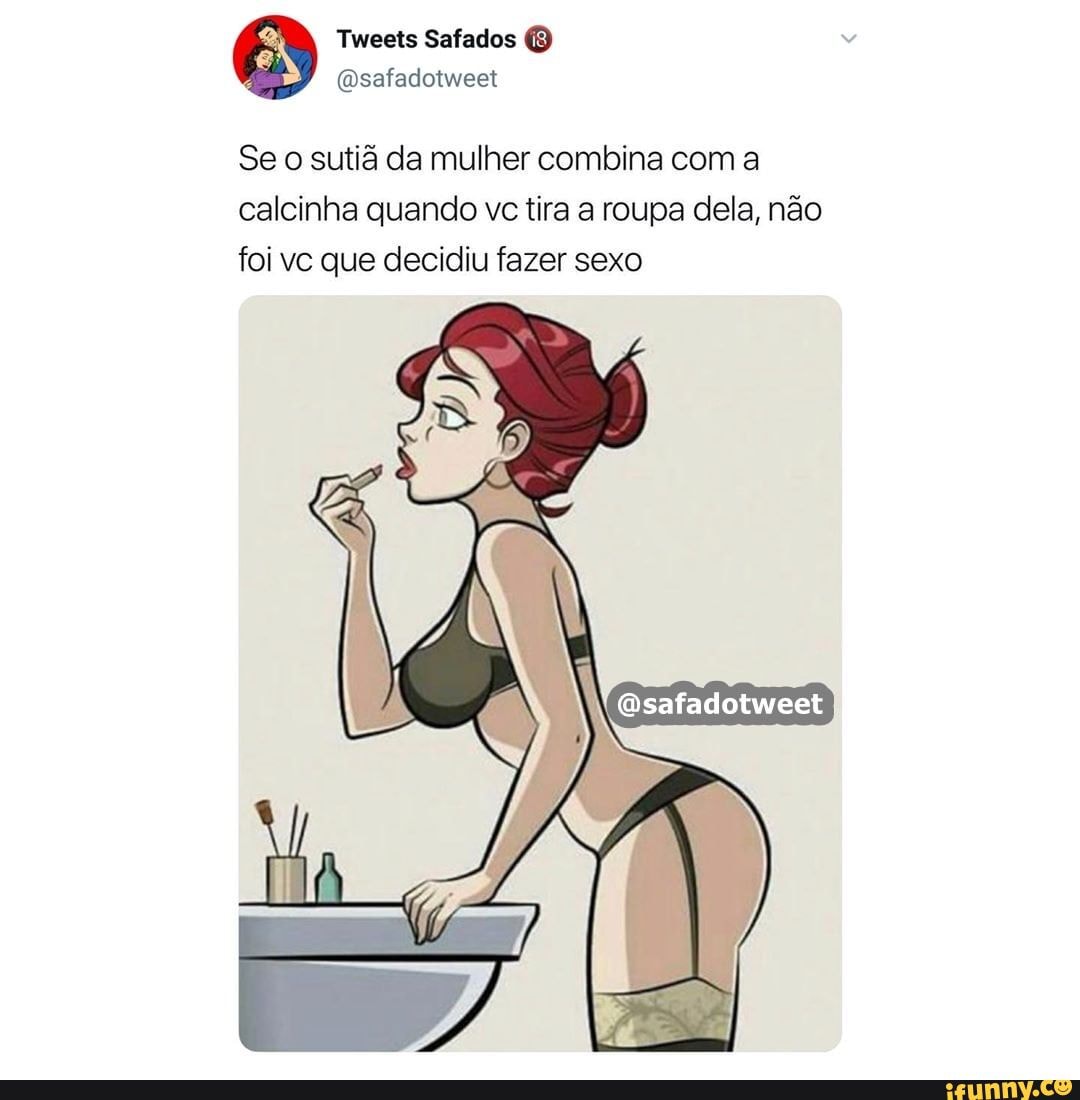 Tweets Safados (safadotweet Se o sutiã da mulher combina com a calcinha  quando vc tira a roupa dela, não foi vc que decidiu fazer sexo Osafadotweet  - iFunny Brazil