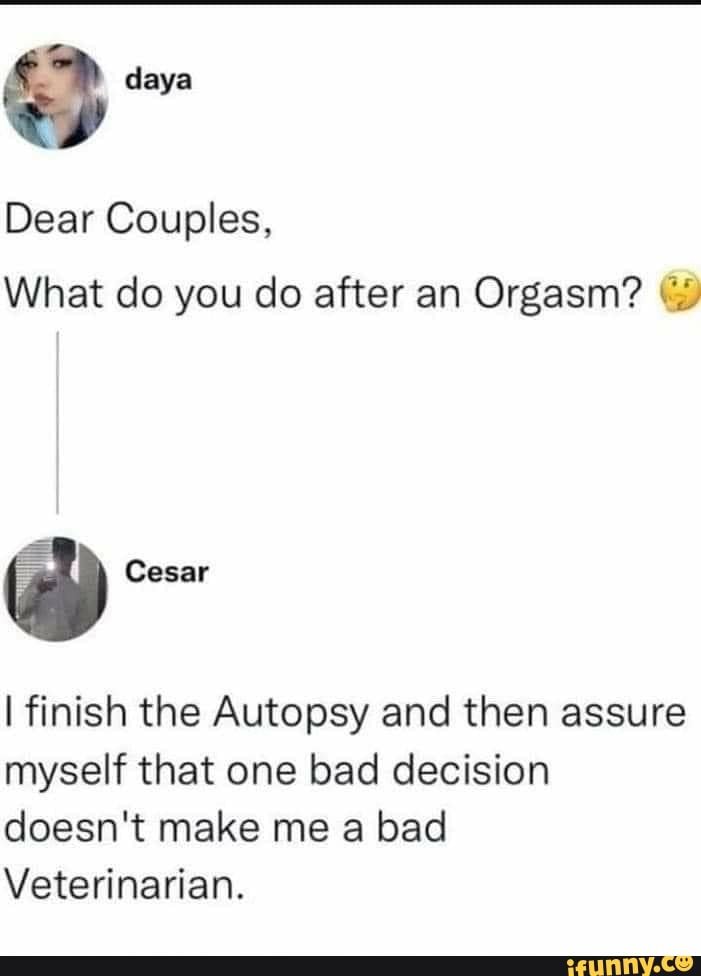 Dear Couples What do you do after an Orgasm Cesar I finish the