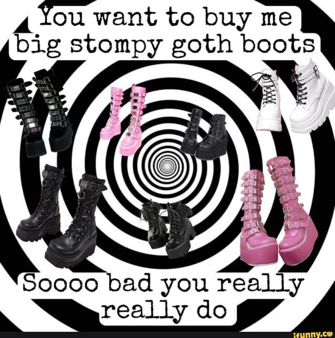 Want to buy me big stompy goth boots So bad really do - iFunny Brazil