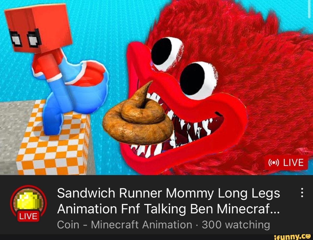 LIVE Sandwich Runner Mommy Long Legs Animation Fnf Talking Ben Minecraf  Coin - Minecraft Animation - 300 watching LIVE - iFunny Brazil