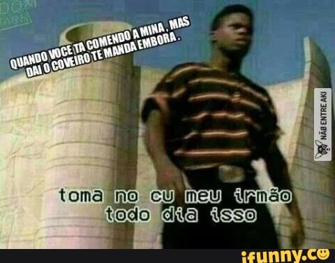 QUANDO VC TA COMENDC A MINAE ELA FALA -MINHA VEZ - iFunny Brazil