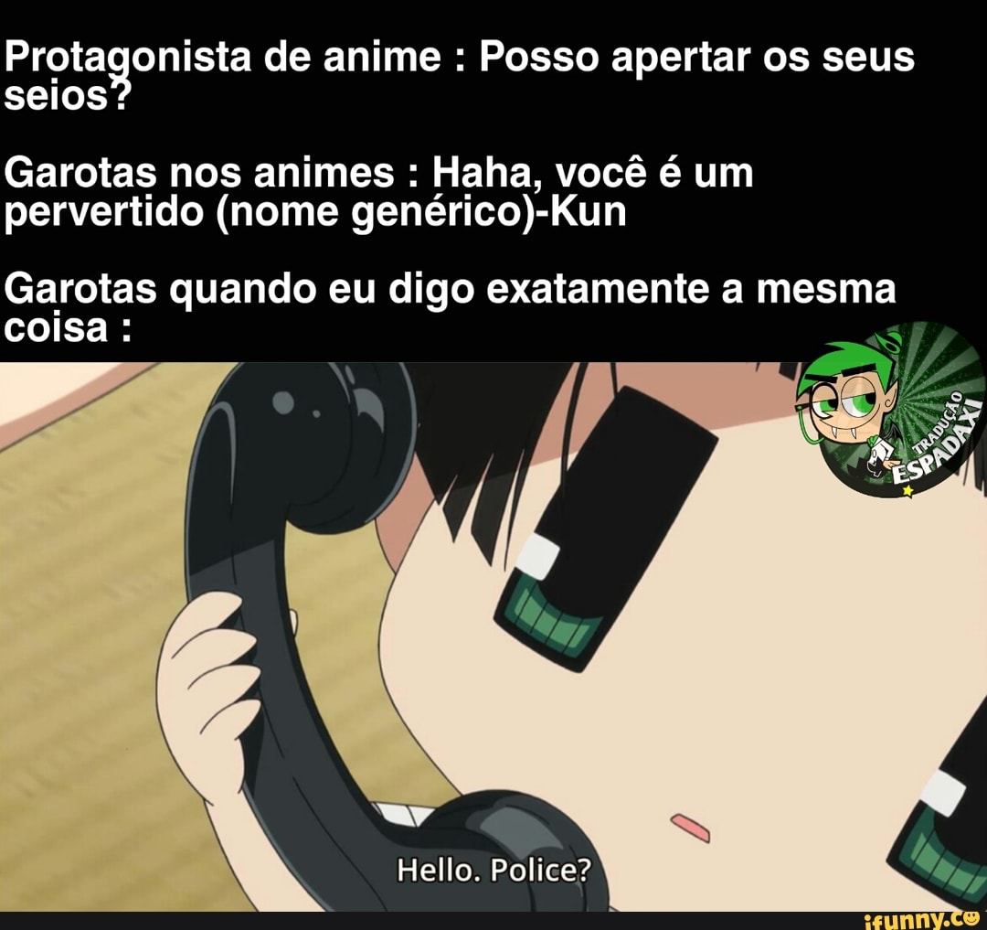 Protagonista de anime Posso apertar os seus seios? Garotas nos animes Haha,  você é um pervertido (nome genérico)- -Kun Garotas quando eu digo  exatamente a mesma coisa - iFunny Brazil