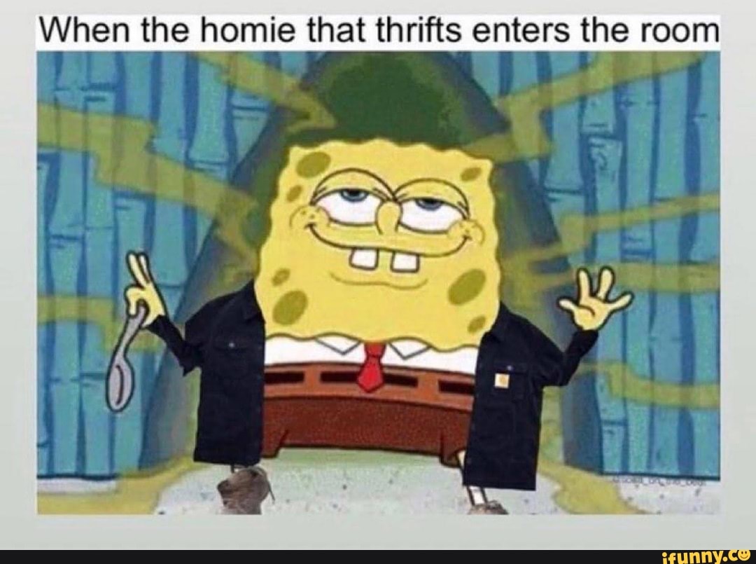 When the homie that thrifts enters the room iFunny Brazil