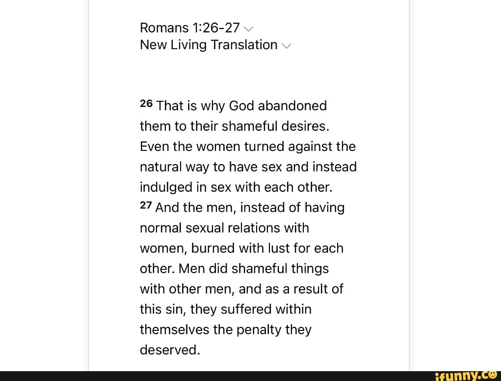 Romans New Living Translation 26 That is why God abandoned them to their  shameful desires. Even