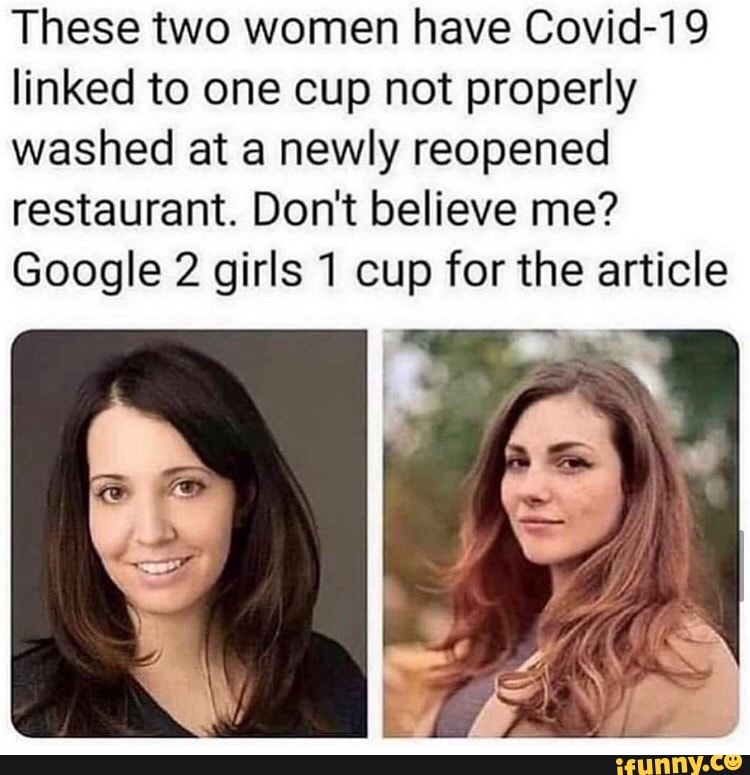 These two women have Covid-19 linked to one cup not properly washed at a  newly reopened restaurant. Don't believe me? Google 2 girls 1 cup for the  article - iFunny Brazil