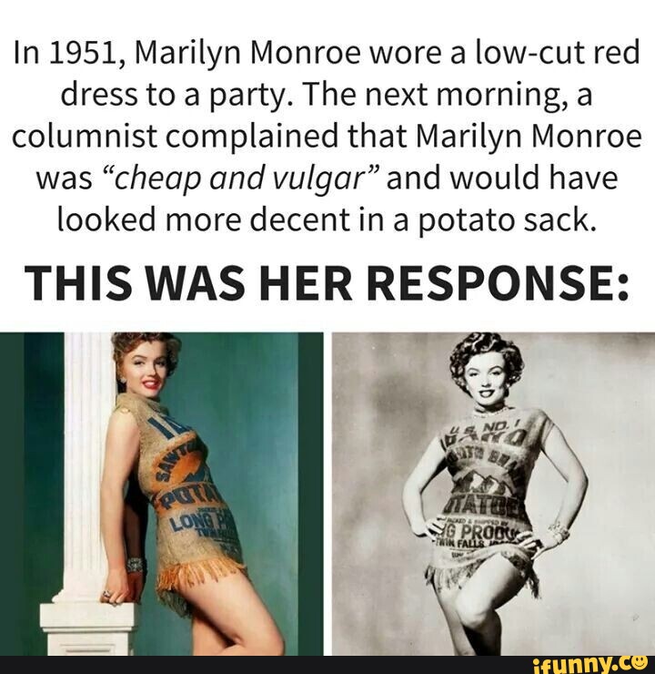 In 1951 a female journalist, according to Marilyn Monroe called her 'cheap  and vulgar'. Monroe had received criticism for a provocative dress she wore  to a party. She even went on to