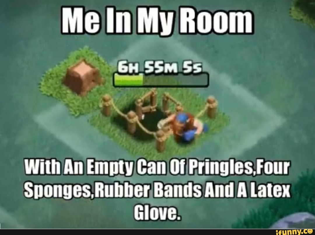 Me In My Room bay Sat With An Empty Can Of Pringles Four Sponges Rubber  Bands And Latex Glove: - iFunny Brazil