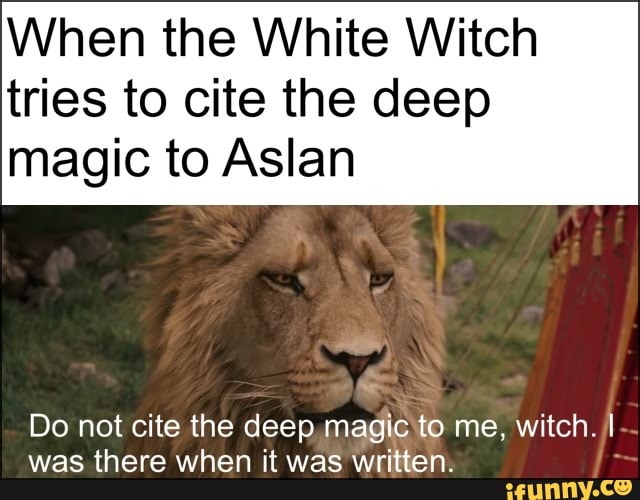 When the White Witch tries to cite the deep magic to Asian Do not