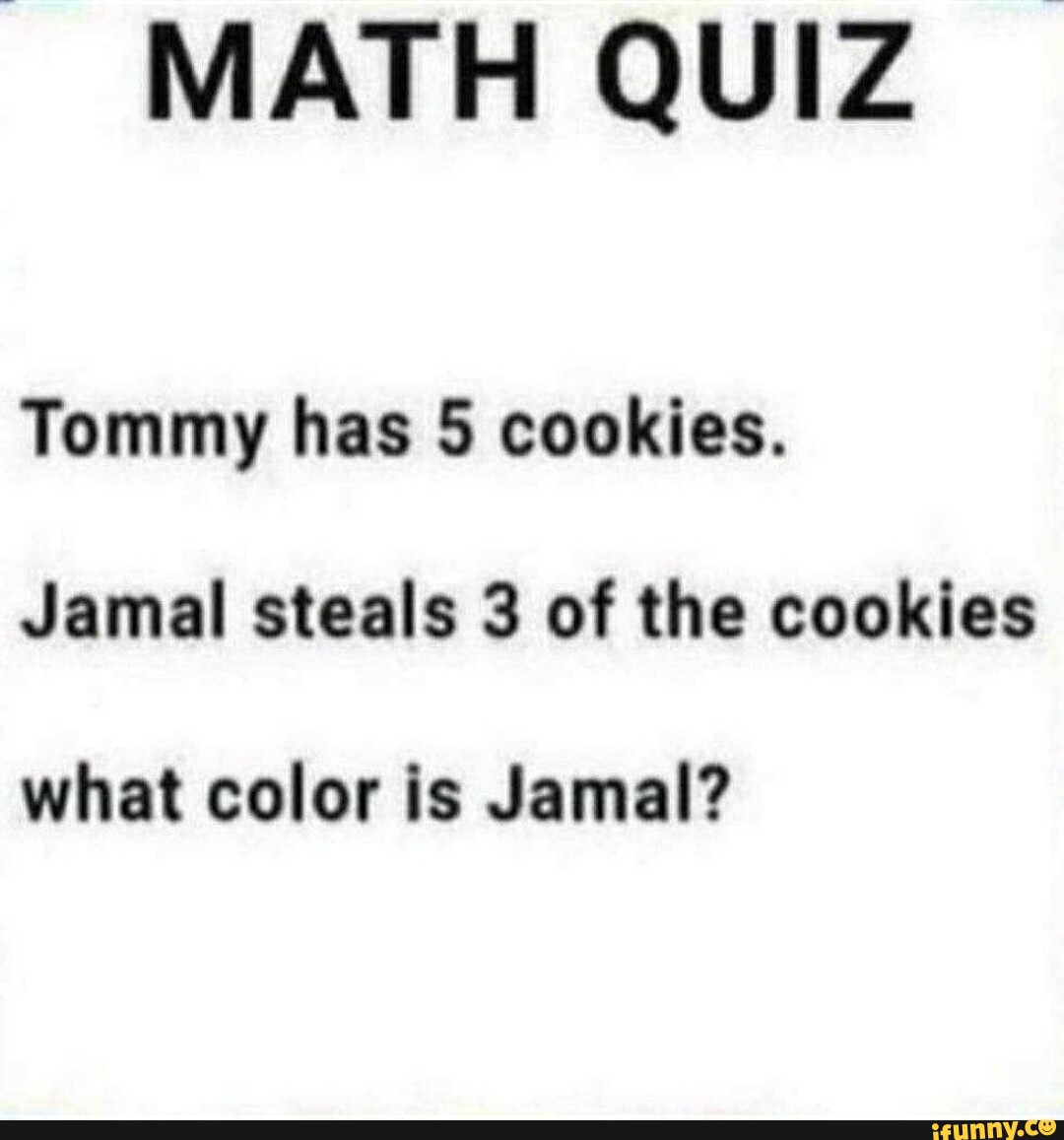 QUIZ DE MATEMÁTICA Tommy tem 5 cookies. Jamal rouba 3 destes cookies. De  que cor Jamal é? - iFunny Brazil