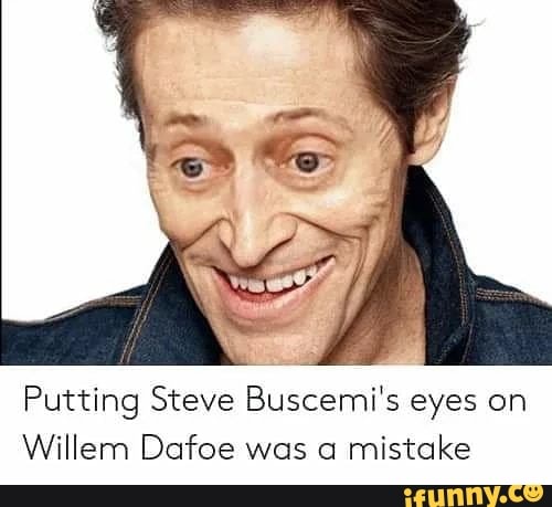 Putting Steve Buscemi s eyes on Willem Dafoe was a mistake