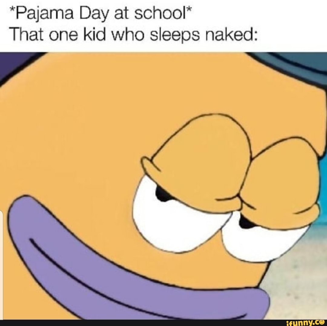 Pajama Day at school* That one kid who sleeps naked: - iFunny Brazil