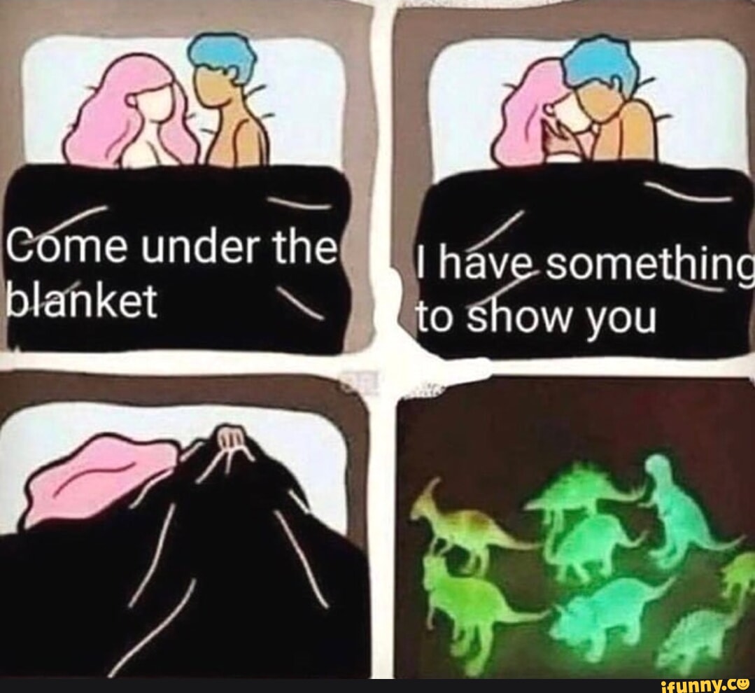 Something I to Show you Come under the blanket - iFunny Brazil