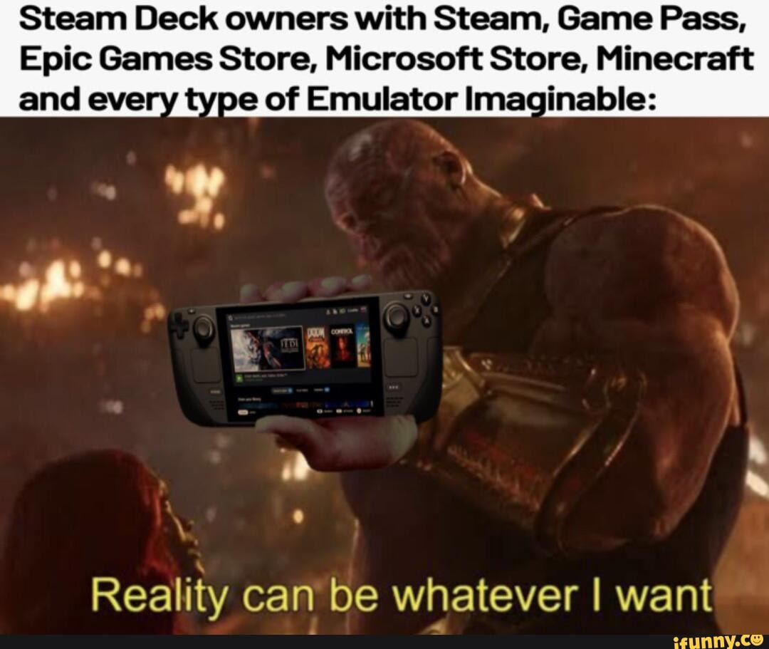 Steam Deck owners with Steam, Game Pass, Epic Games Store, Microsoft Store,  Minecraft and eve: pe of Emulator Imaginable: Reality can be whatever I  want - iFunny Brazil