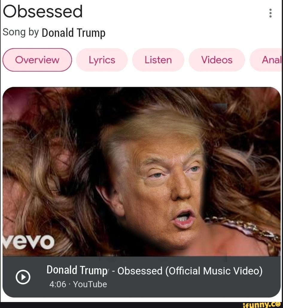 Obsessed Song by Donald Trump Overview Lyrics Listen Videos Anal evo Donald  Trump - Obsessed (Official Music Video) YouTube - iFunny Brazil