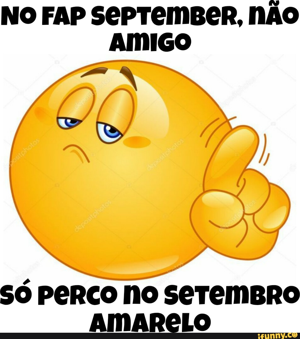 NO FAP SePTemBer, nÃo AMIGO TA Só PERCO No ser AMARELO - iFunny Brazil