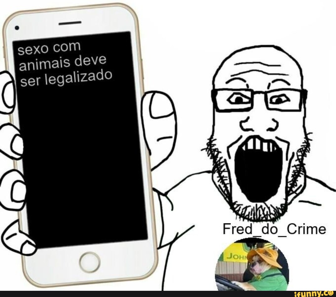 Sexo com I animais deve ser legalizado Fred do Crime - iFunny Brazil