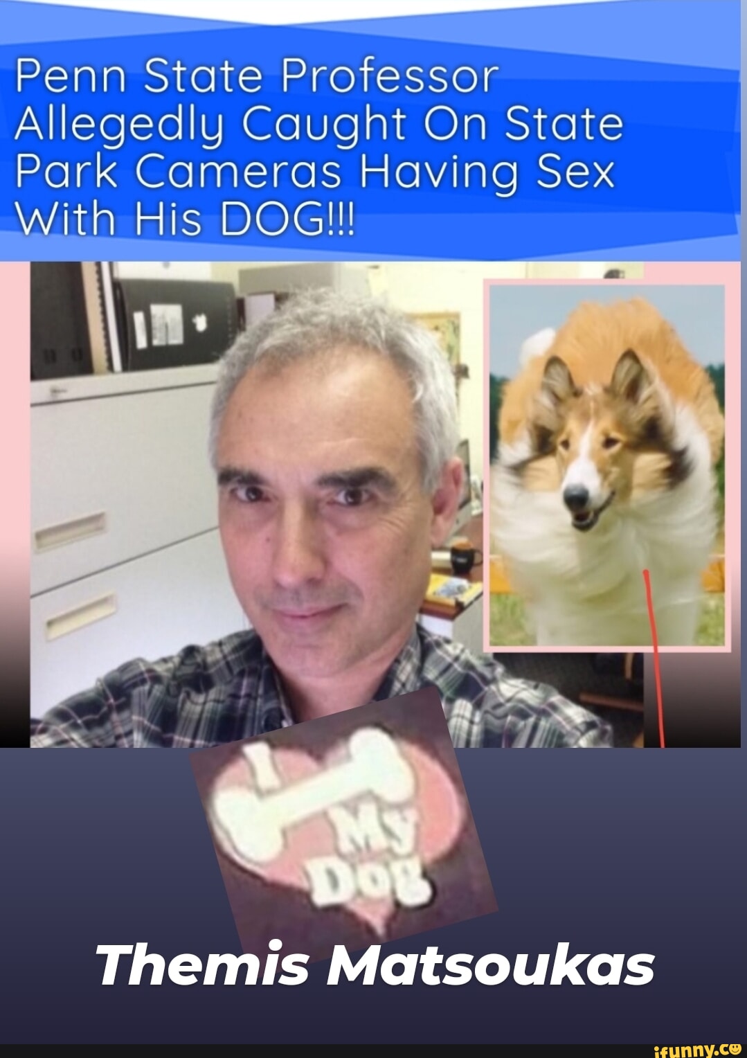 Penn State Professor Allegedly Caught On State Park Cameras Having Sex With  His DOG!!! Themis Matsoukas - iFunny Brazil